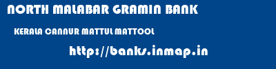 NORTH MALABAR GRAMIN BANK  KERALA CANNUR MATTUL MATTOOL  banks information 